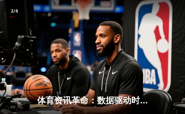 体育资讯革命：数据驱动时代下观赛体验的颠覆与重构 - 2