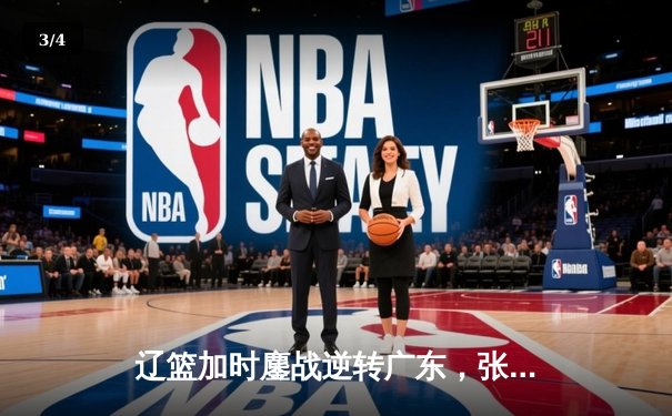 辽篮加时鏖战逆转广东，张镇麟34+7率队夺赛点 - 3